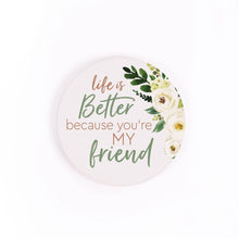 Load image into Gallery viewer, Life Is Better Because You&#39;re My Friend Car Coaster